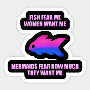 Fish Fear Me, Women Want Me, Mermaids Fear How Much They Want Me (Bi) Sticker